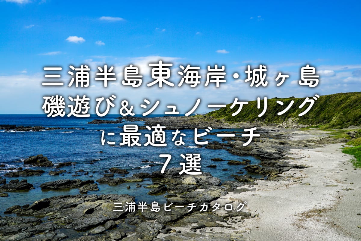 三浦半島東海岸・城ヶ島-磯遊び＆シュノーケリングに最適なビーチ
